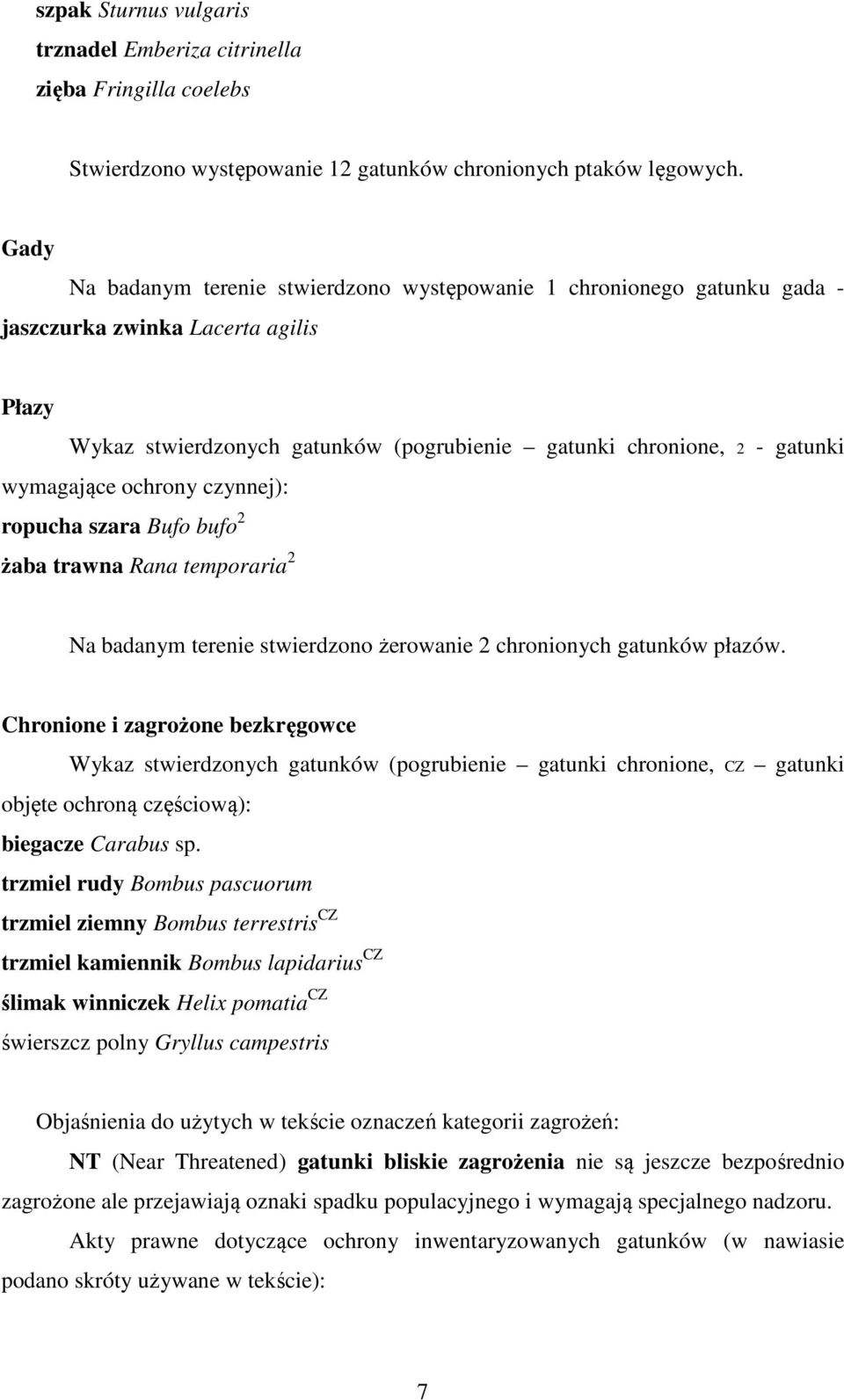 wymagające ochrony czynnej): ropucha szara Bufo bufo 2 żaba trawna Rana temporaria 2 Na badanym terenie stwierdzono żerowanie 2 chronionych gatunków płazów.