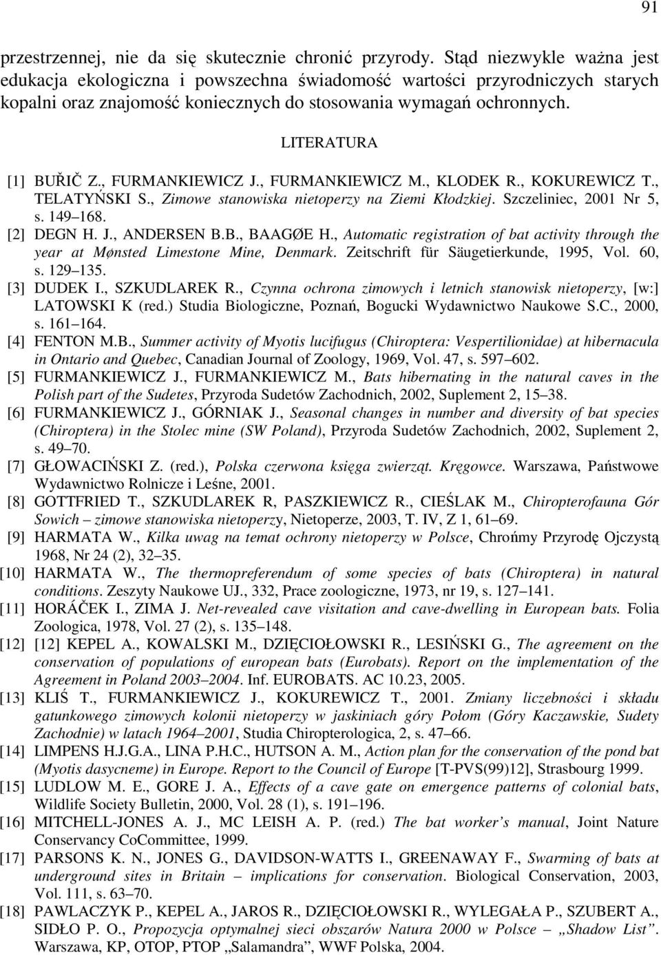 , FURMANKIEWICZ J., FURMANKIEWICZ M., KLODEK R., KOKUREWICZ T., TELATYŃSKI S., Zimowe stanowiska nietoperzy na Ziemi Kłodzkiej. Szczeliniec, 2001 Nr 5, s. 149 168. [2] DEGN H. J., ANDERSEN B.