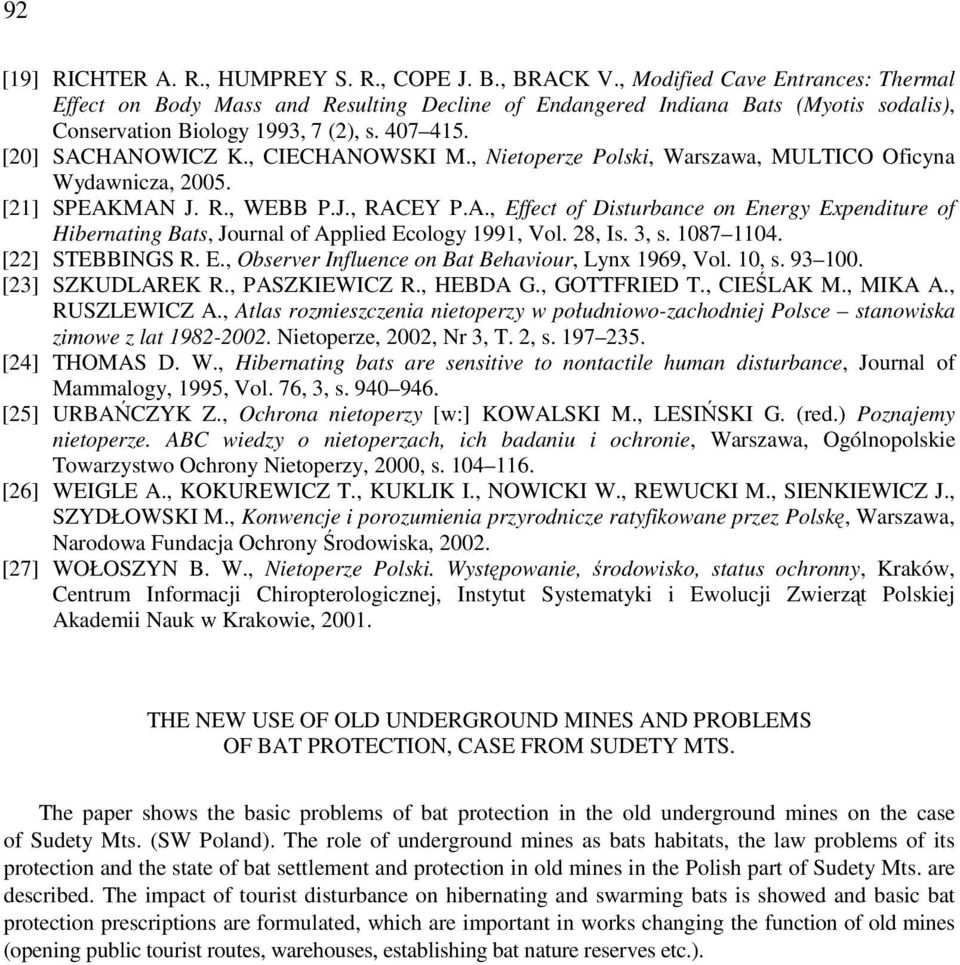 , CIECHANOWSKI M., Nietoperze Polski, Warszawa, MULTICO Oficyna Wydawnicza, 2005. [21] SPEAKMAN J. R., WEBB P.J., RACEY P.A., Effect of Disturbance on Energy Expenditure of Hibernating Bats, Journal of Applied Ecology 1991, Vol.