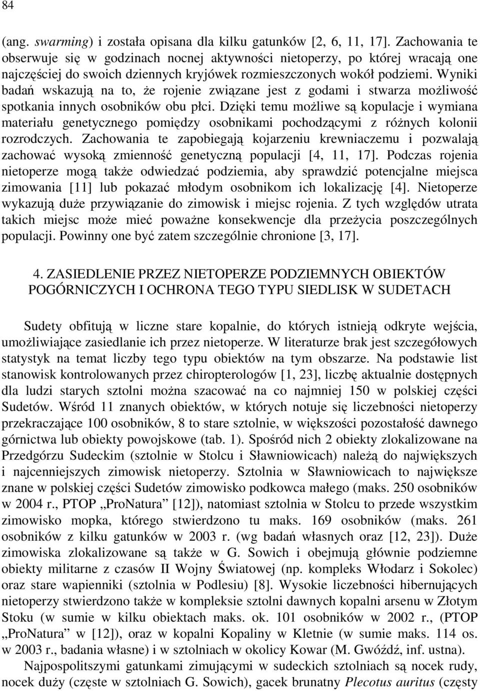 Wyniki badań wskazują na to, że rojenie związane jest z godami i stwarza możliwość spotkania innych osobników obu płci.