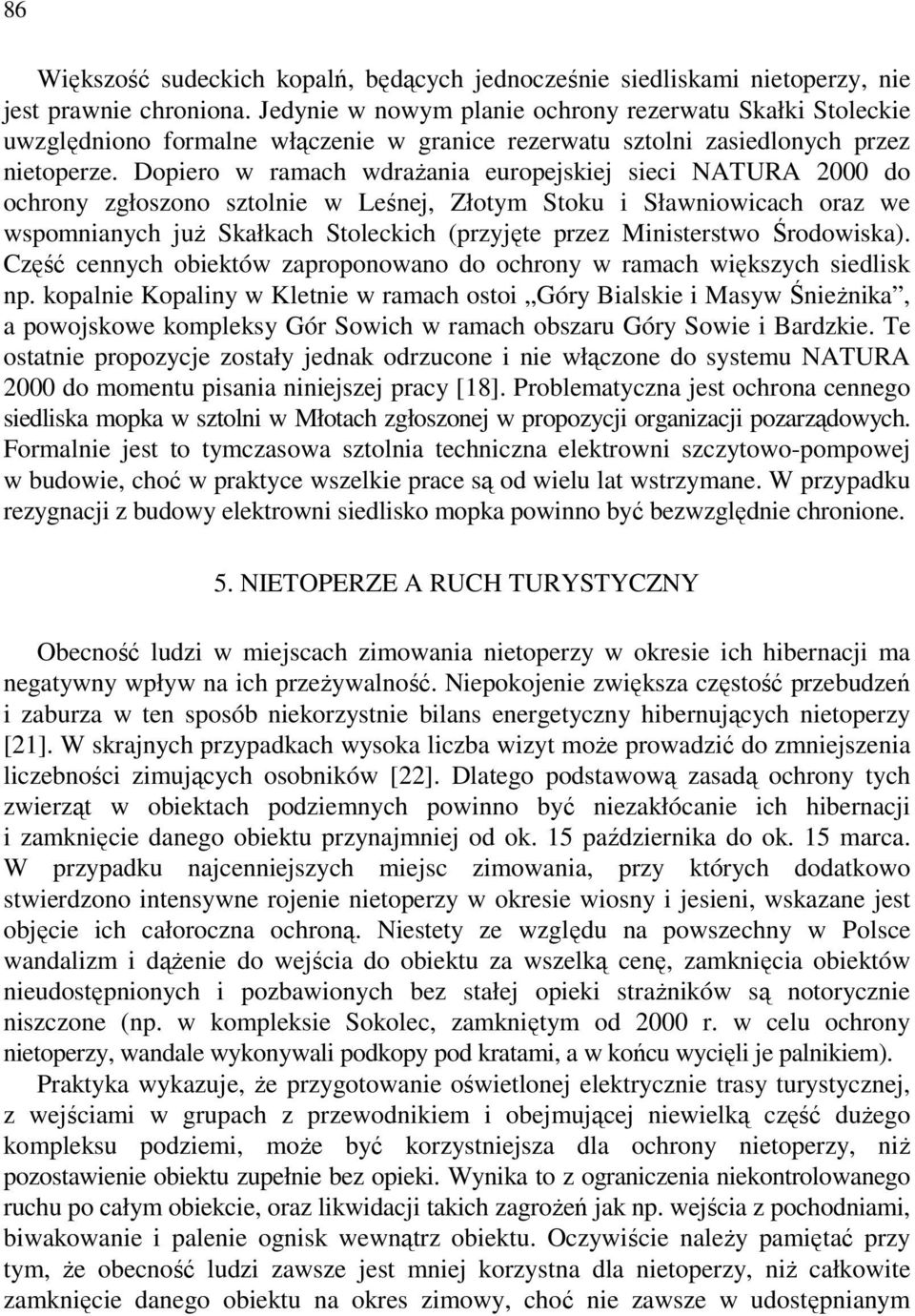 Dopiero w ramach wdrażania europejskiej sieci NATURA 2000 do ochrony zgłoszono sztolnie w Leśnej, Złotym Stoku i Sławniowicach oraz we wspomnianych już Skałkach Stoleckich (przyjęte przez