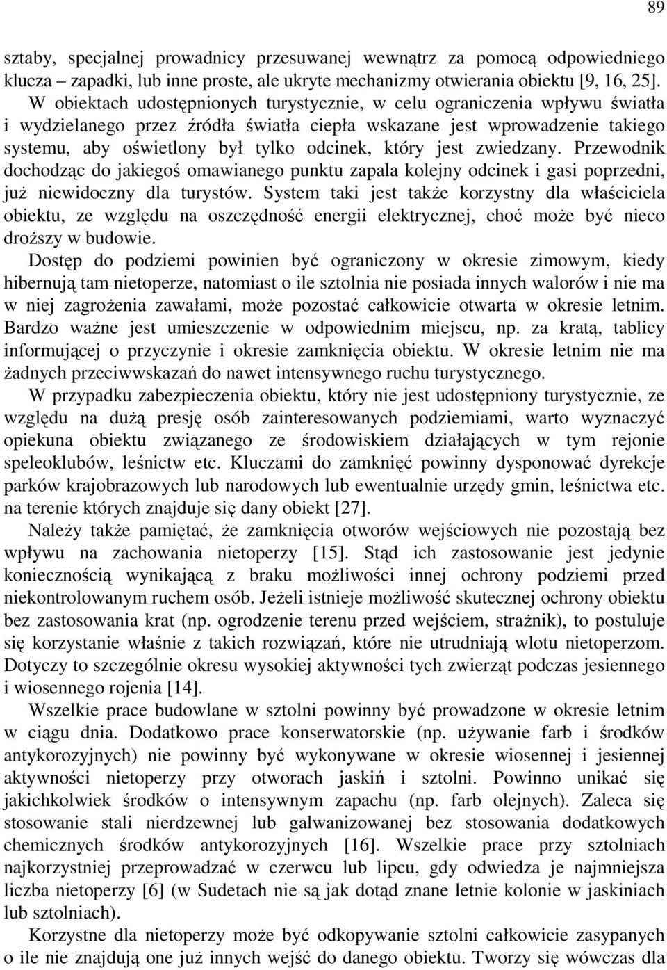 który jest zwiedzany. Przewodnik dochodząc do jakiegoś omawianego punktu zapala kolejny odcinek i gasi poprzedni, już niewidoczny dla turystów.