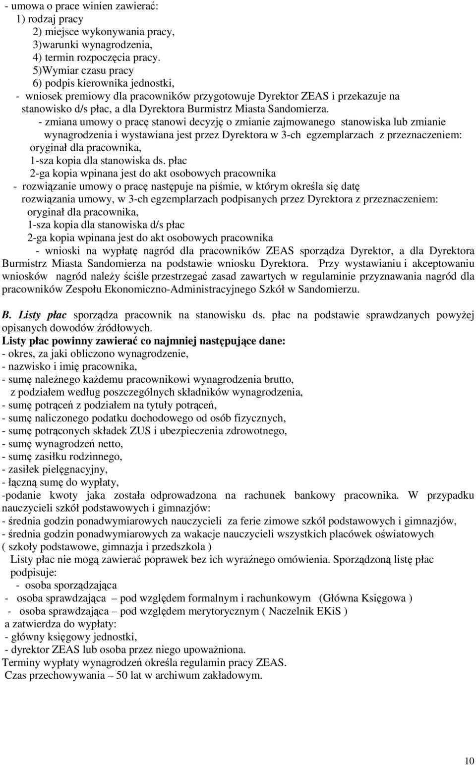 - zmiana umowy o prac stanowi decyzj o zmianie zajmowanego stanowiska lub zmianie wynagrodzenia i wystawiana jest przez Dyrektora w 3-ch egzemplarzach z przeznaczeniem: oryginał dla pracownika, 1-sza