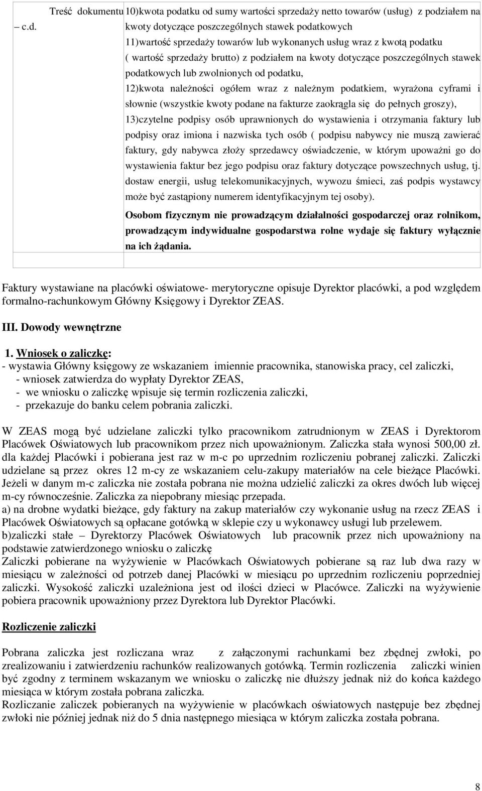 i słownie (wszystkie kwoty podane na fakturze zaokrgla si do pełnych groszy), 13)czytelne podpisy osób uprawnionych do wystawienia i otrzymania faktury lub podpisy oraz imiona i nazwiska tych osób (