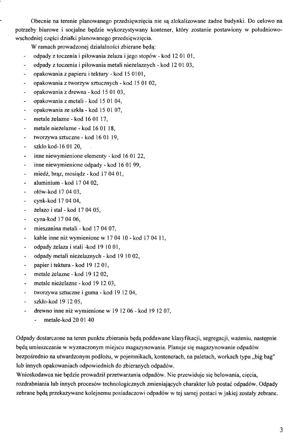 W ramach prowadzonej działalności zbierane będą: odpady z toczenia i piłowania żelaza i jego stopów - kod 12 01 01, odpady z toczenia i piłowania metali nieżelaznych - kod 12 01 03, opakowania z