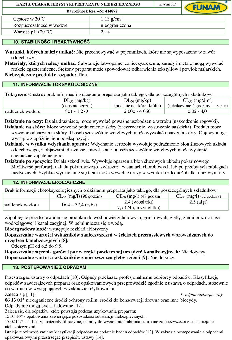 Materiały, których naleŝy unikać: Substancje łatwopalne, zanieczyszczenia, zasady i metale mogą wywołać reakcje egzotermiczne.