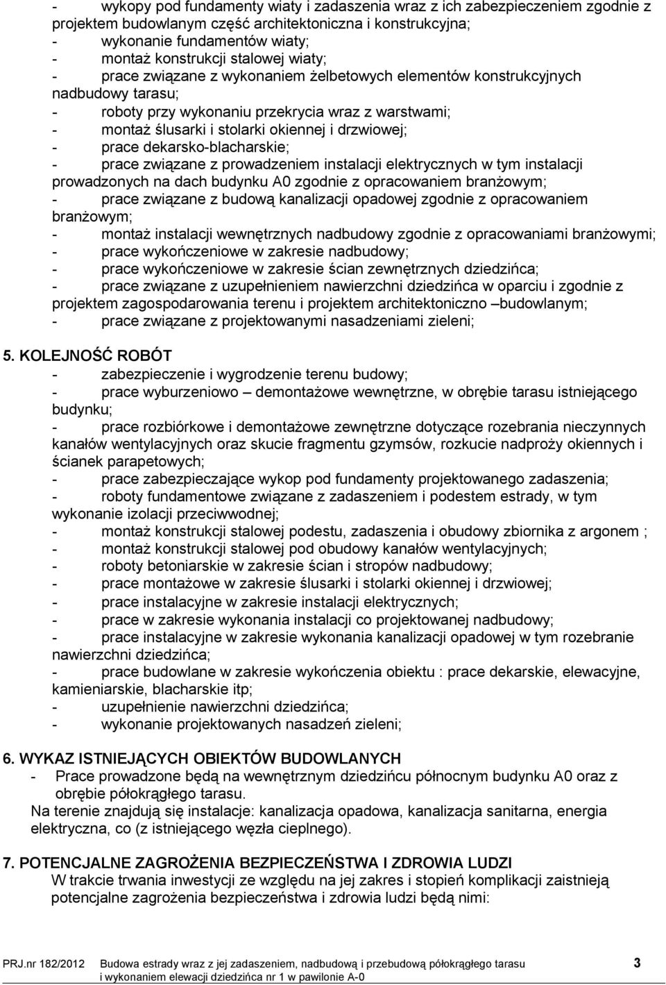 drzwiowej; - prace dekarsko-blacharskie; - prace związane z prowadzeniem instalacji elektrycznych w tym instalacji prowadzonych na dach budynku A0 zgodnie z opracowaniem branżowym; - prace związane z