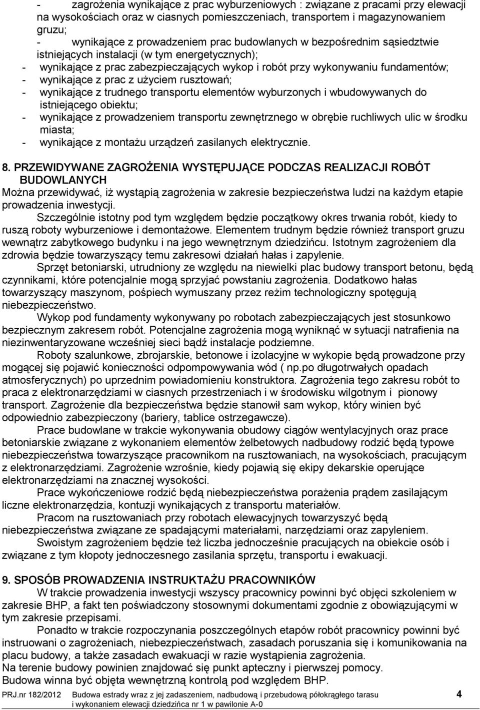 rusztowań; - wynikające z trudnego transportu elementów wyburzonych i wbudowywanych do istniejącego obiektu; - wynikające z prowadzeniem transportu zewnętrznego w obrębie ruchliwych ulic w środku