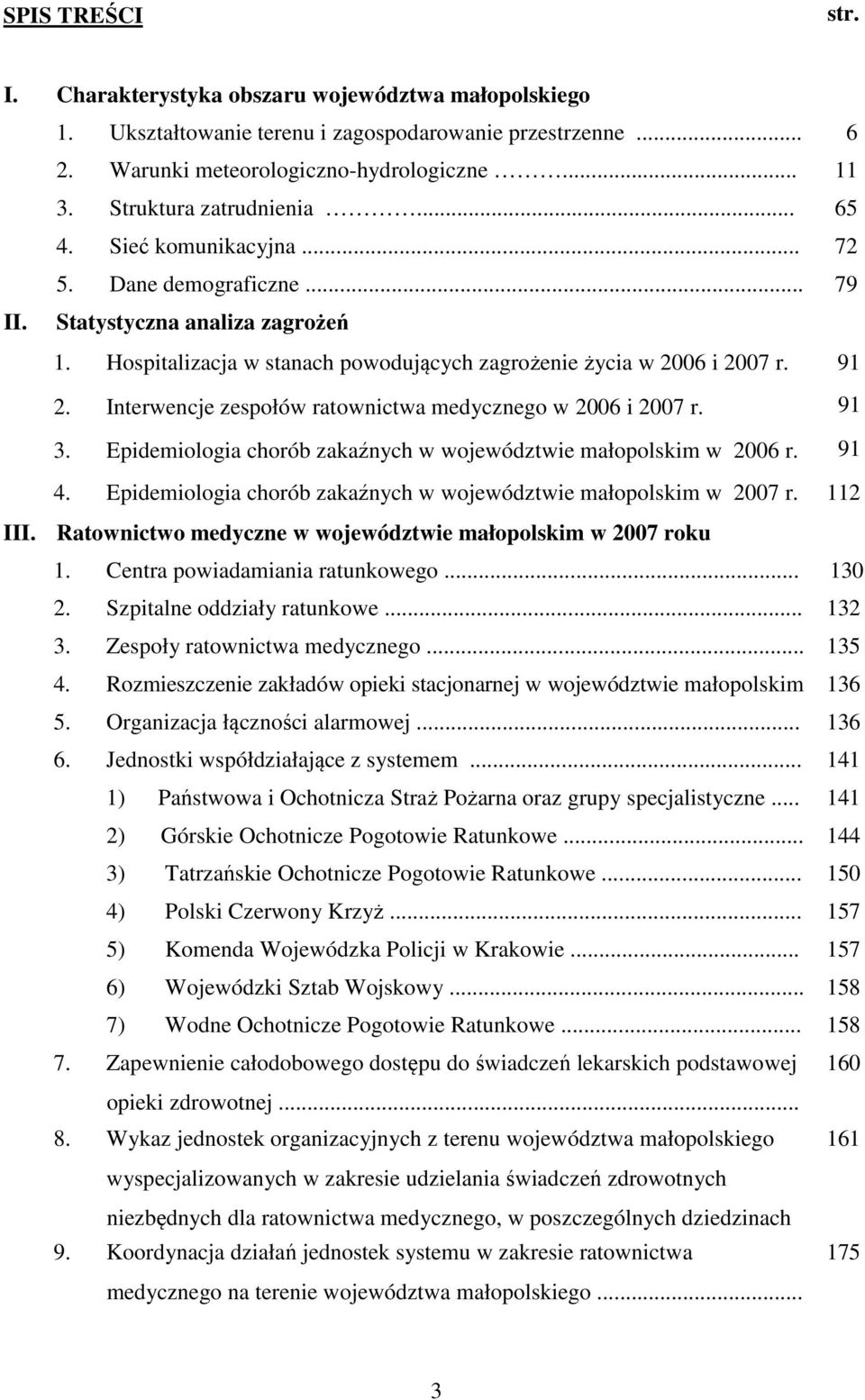 Interwencje zespołów ratownictwa medycznego w 2006 i 2007 r. 91 3. Epidemiologia chorób zakaźnych w województwie małopolskim w 2006 r. 91 4.