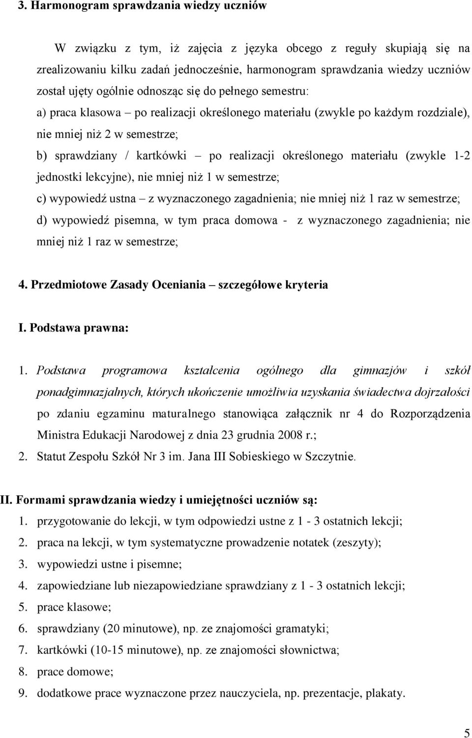 realizacji określonego materiału (zwykle 1-2 jednostki lekcyjne), nie mniej niż 1 w semestrze; c) wypowiedź ustna z wyznaczonego zagadnienia; nie mniej niż 1 raz w semestrze; d) wypowiedź pisemna, w