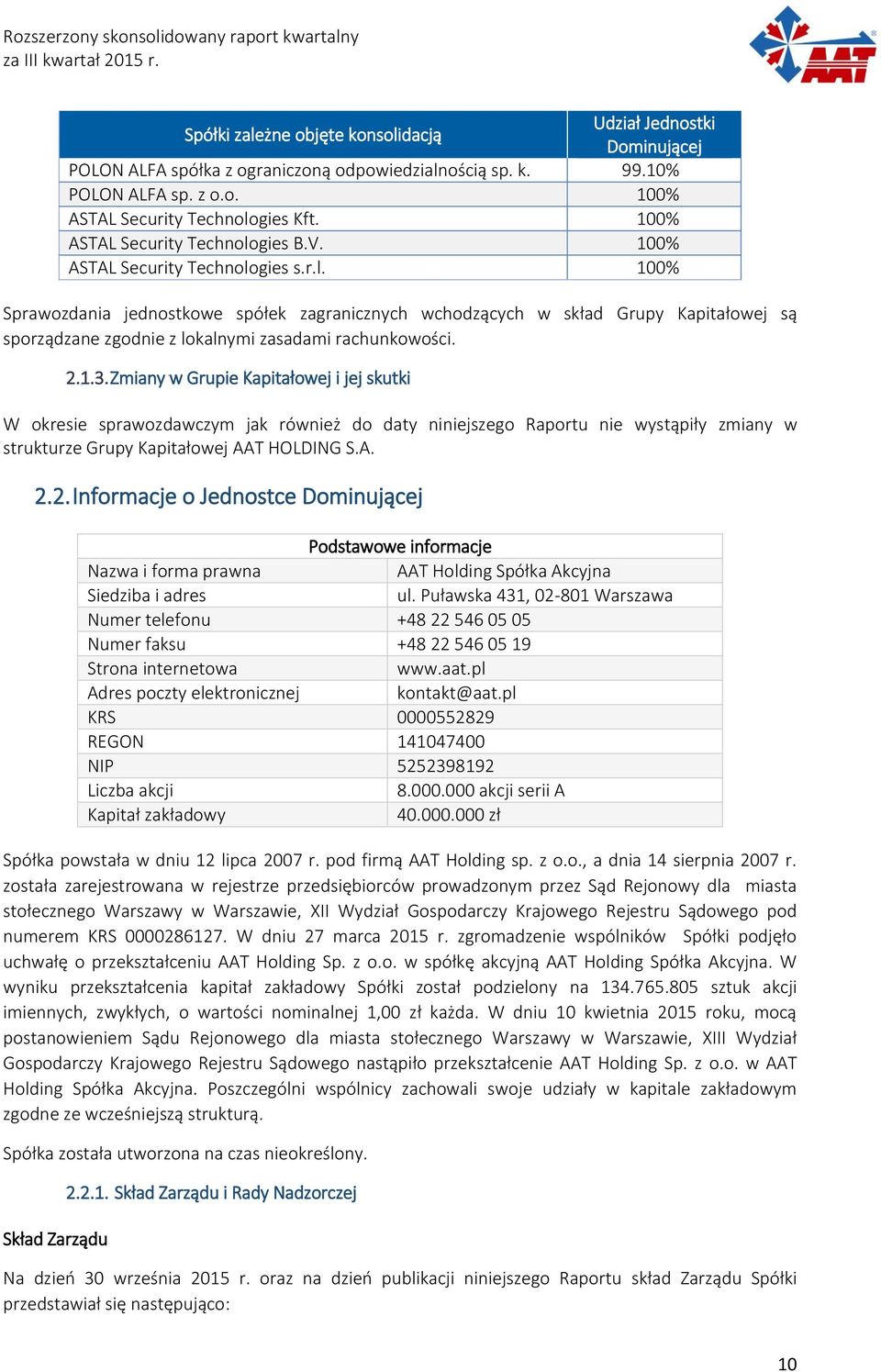 gies Kft. 100% ASTAL Security Technologies B.V. 100% ASTAL Security Technologies s.r.l. 100% Sprawozdania jednostkowe spółek zagranicznych wchodzących w skład Grupy Kapitałowej są sporządzane zgodnie z lokalnymi zasadami rachunkowości.