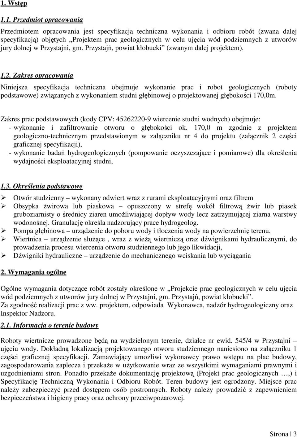 Zakres opracowania Niniejsza specyfikacja techniczna obejmuje wykonanie prac i robot geologicznych (roboty podstawowe) związanych z wykonaniem studni głębinowej o projektowanej głębokości 170,0m.