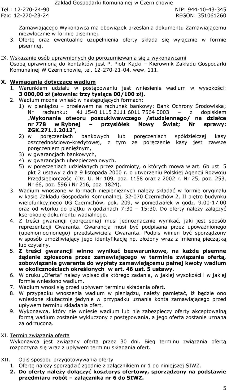 X. Wymagania dotyczące wadium 1. Warunkiem udziału w postępowaniu jest wniesienie wadium w wysokości: 3 000,00 zł (słownie: trzy tysiące 00/100 zł). 2.