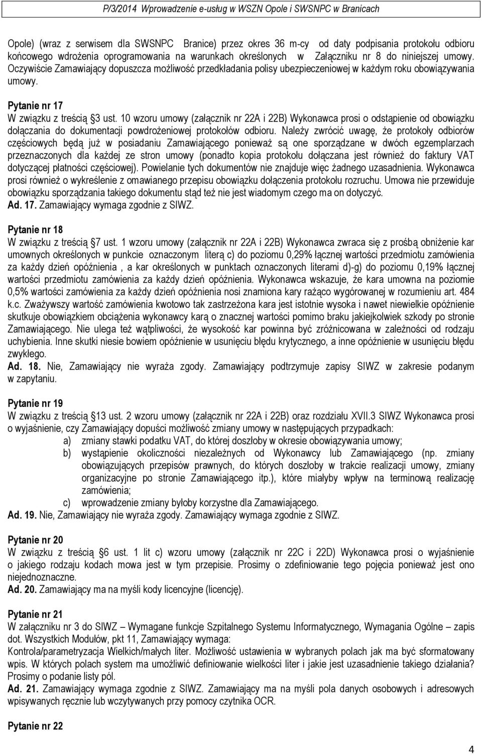 10 wzoru umowy (załącznik nr 22A i 22B) Wykonawca prosi o odstąpienie od obowiązku dołączania do dokumentacji powdrożeniowej protokołów odbioru.