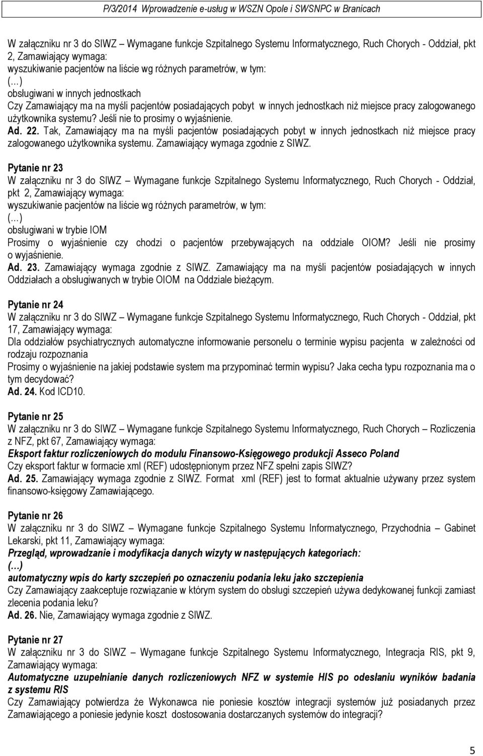 Ad. 22. Tak, Zamawiający ma na myśli pacjentów posiadających pobyt w innych jednostkach niż miejsce pracy zalogowanego użytkownika systemu. Zamawiający wymaga zgodnie z SIWZ.