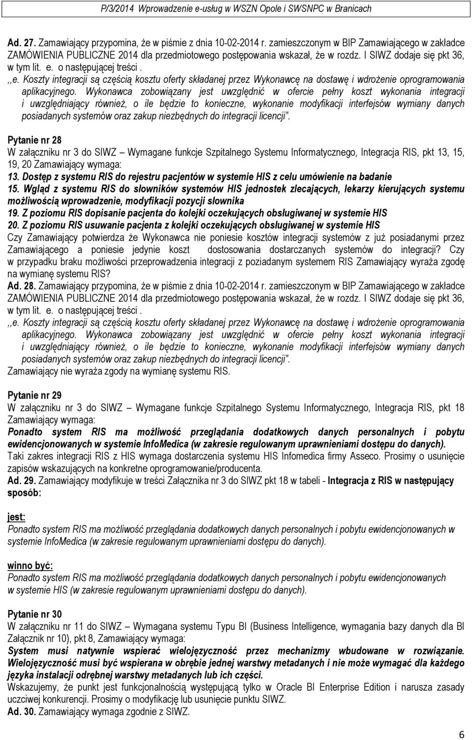 Wykonawca zobowiązany jest uwzględnić w ofercie pełny koszt wykonania integracji i uwzględniający również, o ile będzie to konieczne, wykonanie modyfikacji interfejsów wymiany danych posiadanych