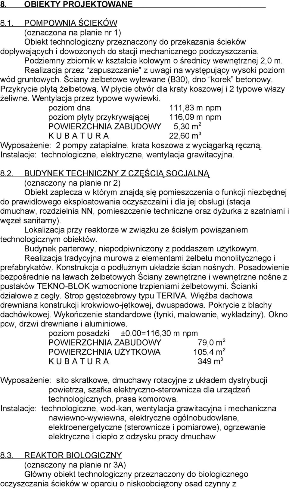 Ściany żelbetowe wylewane (B30), dno korek betonowy. Przykrycie płytą żelbetową. W płycie otwór dla kraty koszowej i 2 typowe włazy żeliwne. Wentylacja przez typowe wywiewki.