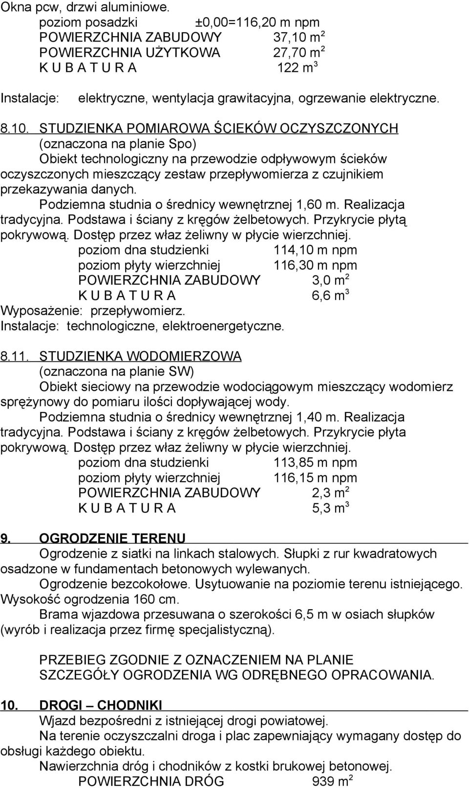 10. STUDZIENKA POMIAROWA ŚCIEKÓW OCZYSZCZONYCH (oznaczona na planie Spo) Obiekt technologiczny na przewodzie odpływowym ścieków oczyszczonych mieszczący zestaw przepływomierza z czujnikiem