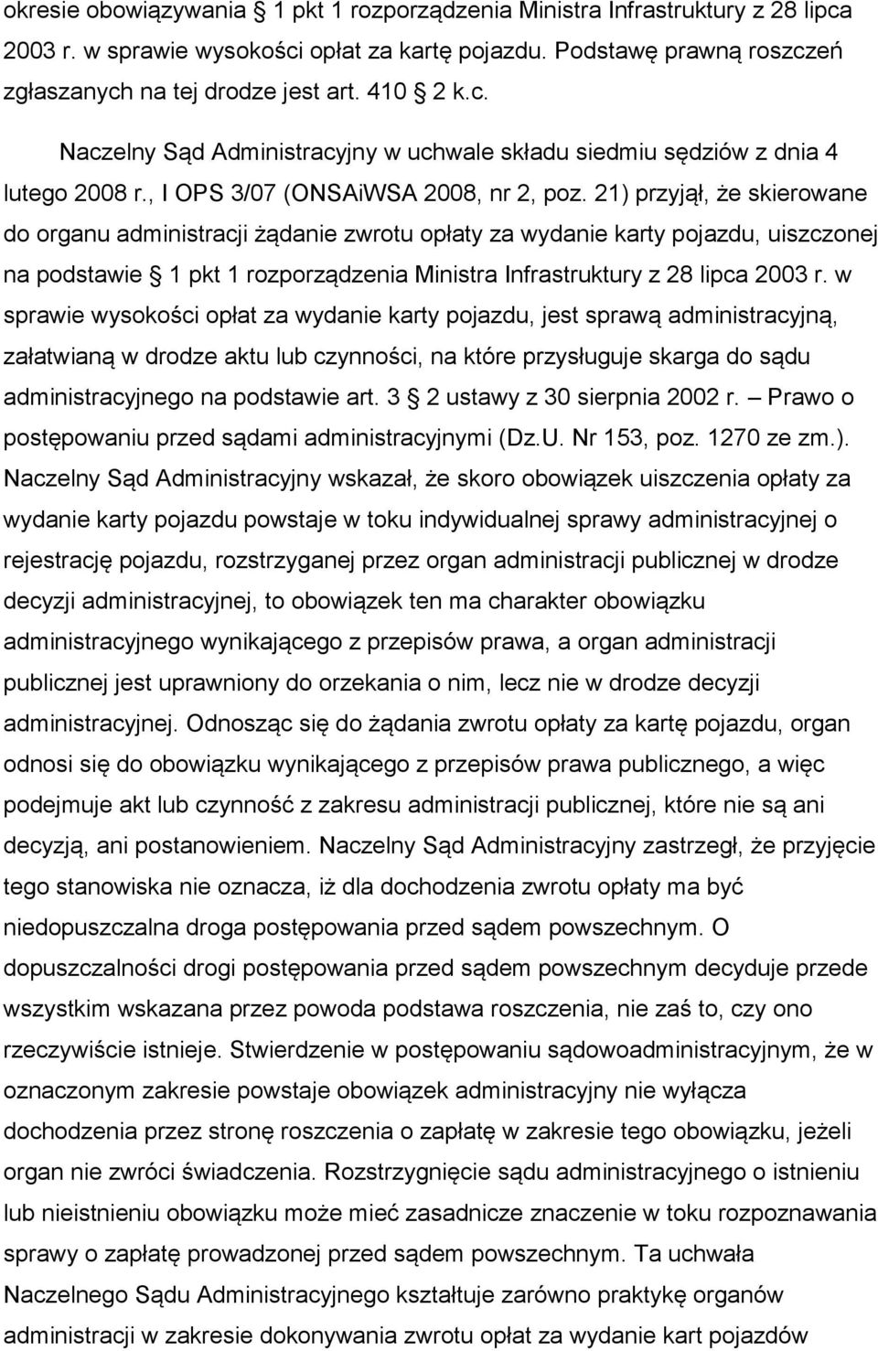 21) przyjął, że skierowane do organu administracji żądanie zwrotu opłaty za wydanie karty pojazdu, uiszczonej na podstawie 1 pkt 1 rozporządzenia Ministra Infrastruktury z 28 lipca 2003 r.