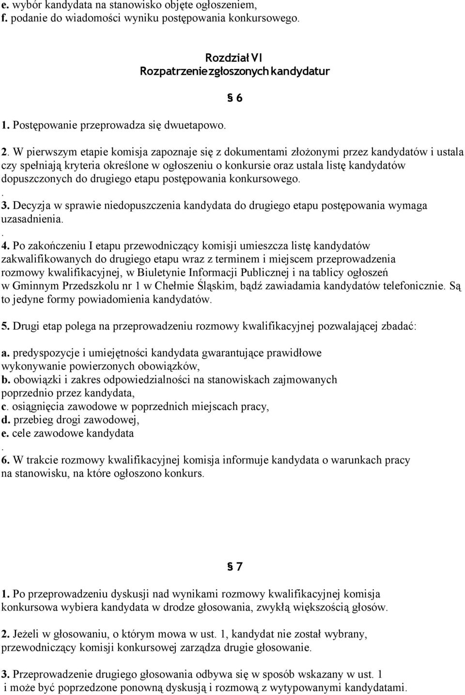 drugiego etapu postępowania konkursowego 3 Decyzja w sprawie niedopuszczenia kandydata do drugiego etapu postępowania wymaga uzasadnienia 4 Po zakończeniu I etapu przewodniczący komisji umieszcza