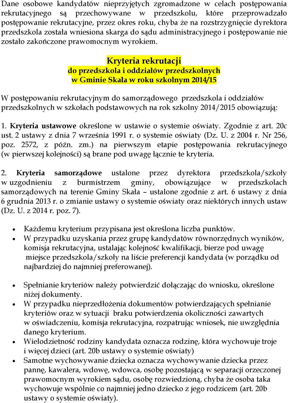 Kryteria rekrutacji do przedszkola i oddziałów przedszkolnych w Gminie Skała w roku szkolnym 2014/15 W postępowaniu rekrutacyjnym do samorządowego przedszkola i oddziałów przedszkolnych w szkołach