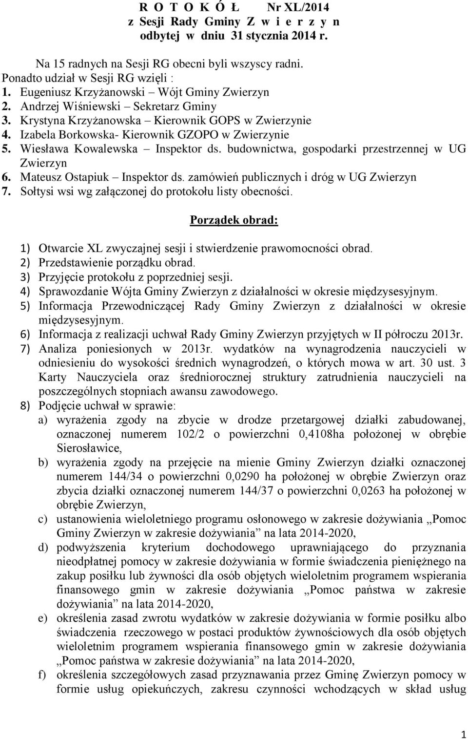 Wiesława Kowalewska Inspektor ds. budownictwa, gospodarki przestrzennej w UG Zwierzyn 6. Mateusz Ostapiuk Inspektor ds. zamówień publicznych i dróg w UG Zwierzyn 7.