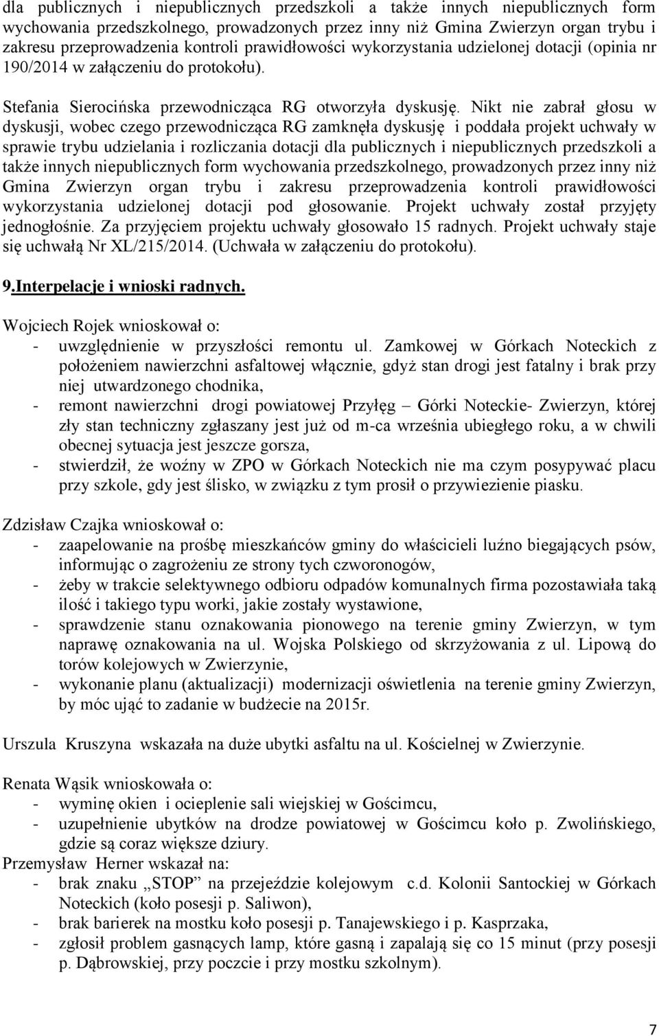 sprawie trybu udzielania i rozliczania dotacji  prawidłowości wykorzystania udzielonej dotacji pod głosowanie. Projekt uchwały został przyjęty jednogłośnie.