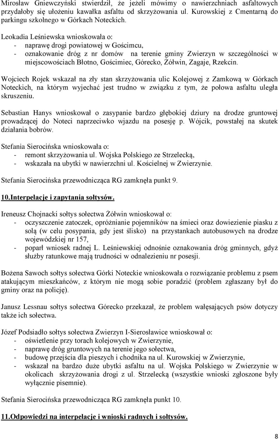 Leokadia Leśniewska wnioskowała o: - naprawę drogi powiatowej w Gościmcu, - oznakowanie dróg z nr domów na terenie gminy Zwierzyn w szczególności w miejscowościach Błotno, Gościmiec, Górecko, Żółwin,