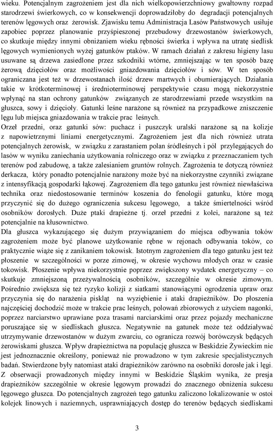 Zjawisku temu Administracja Lasów Państwowych usiłuje zapobiec poprzez planowanie przyśpieszonej przebudowy drzewostanów świerkowych, co skutkuje między innymi obniżaniem wieku rębności świerka i