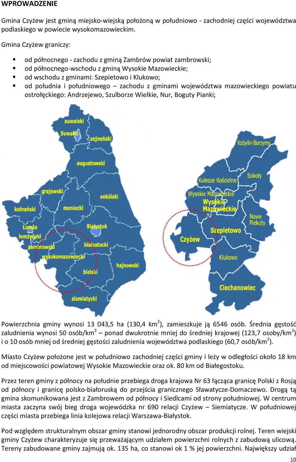 południowego zachodu z gminami województwa mazowieckiego powiatu ostrołęckiego: Andrzejewo, Szulborze Wielkie, Nur, Boguty Pianki; Powierzchnia gminy wynosi 13 043,5 ha (130,4 km 2 ), zamieszkuje ją