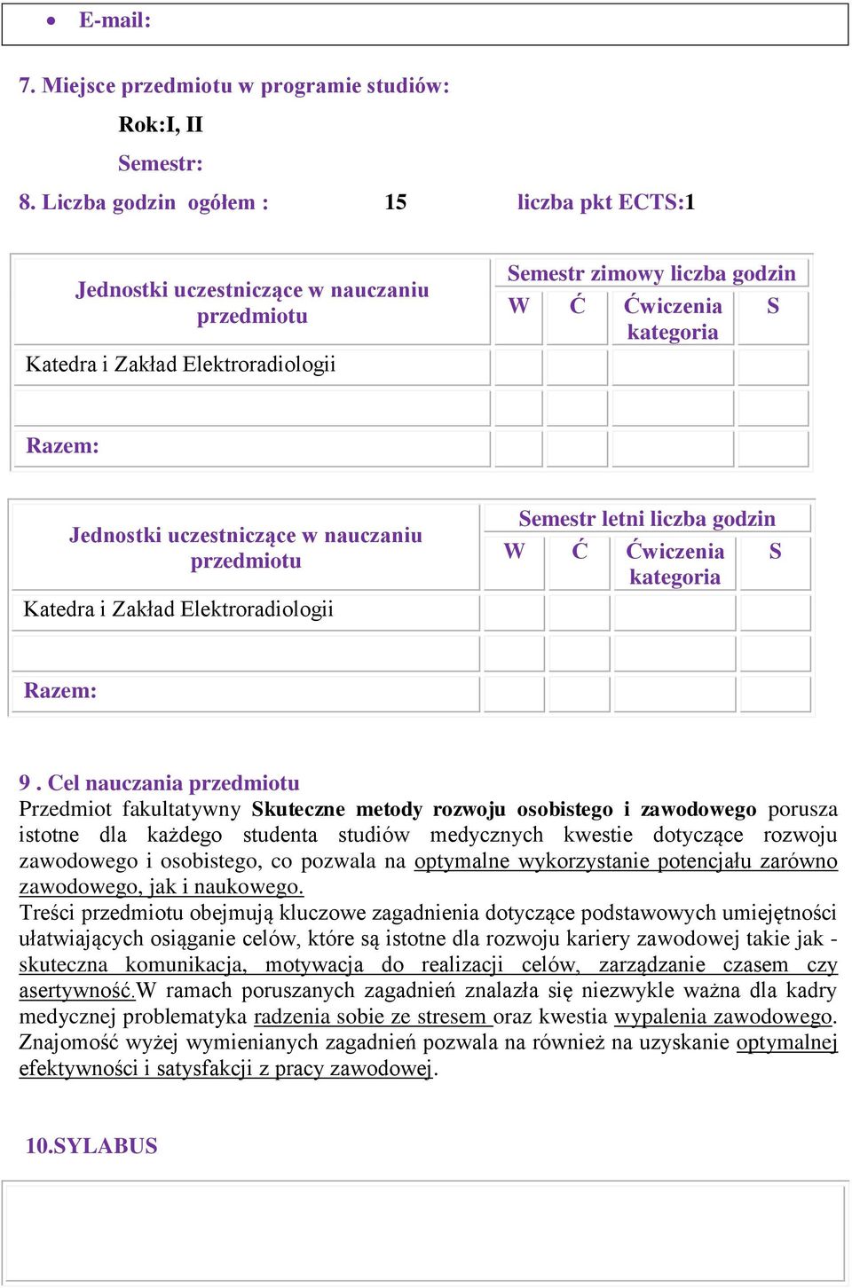 uczestniczące w nauczaniu przedmiotu Katedra i Zakład Elektroradiologii Semestr letni liczba godzin W Ć Ćwiczenia kategoria S Razem: 9.