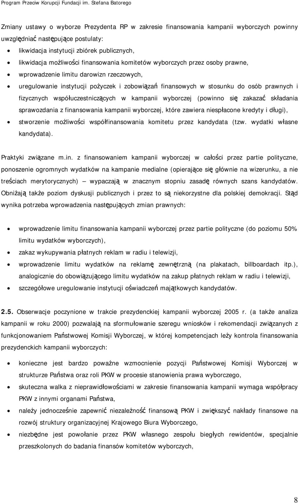 współuczestniczących w kampanii wyborczej (powinno się zakazać składania sprawozdania z finansowania kampanii wyborczej, które zawiera niespłacone kredyty i długi), stworzenie możliwości