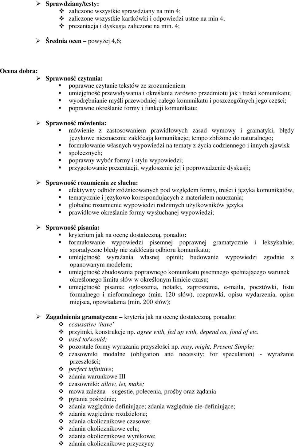 przewdniej całeg kmunikatu i pszczególnych jeg części; pprawne kreślanie frmy i funkcji kmunikatu; Sprawnść mówienia: mówienie z zastswaniem prawidłwych zasad wymwy i gramatyki, błędy językwe