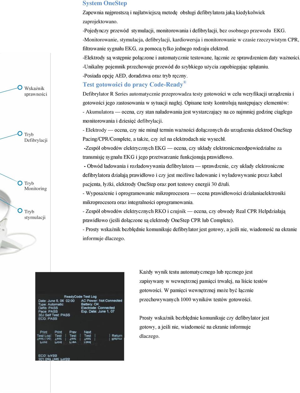 -Monitorowanie, stymulacja, defibrylacji, kardiowersja i monitorowanie w czasie rzeczywistym CPR, filtrowanie sygnału EKG, za pomocą tylko jednego rodzaju elektrod.