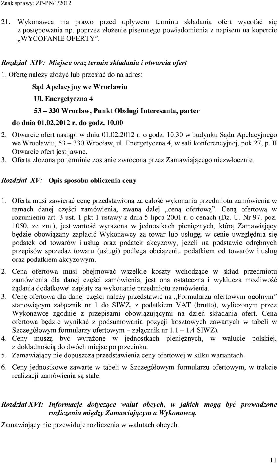 Energetyczna 4 53 330 Wrocław, Punkt Obsługi Interesanta, parter do dnia 01.02.2012 r. do godz. 10.00 2. Otwarcie ofert nastąpi w dniu 01.02.2012 r. o godz. 10.30 w budynku Sądu Apelacyjnego we Wrocławiu, 53 330 Wrocław, ul.