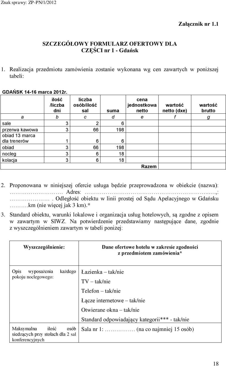 kolacja 3 6 18 Razem wartość brutto 2. Proponowana w niniejszej ofercie usługa będzie przeprowadzona w obiekcie (nazwa):. Adres:...,:. Odległość obiektu w linii prostej od Sądu Apelacyjnego w Gdańsku.