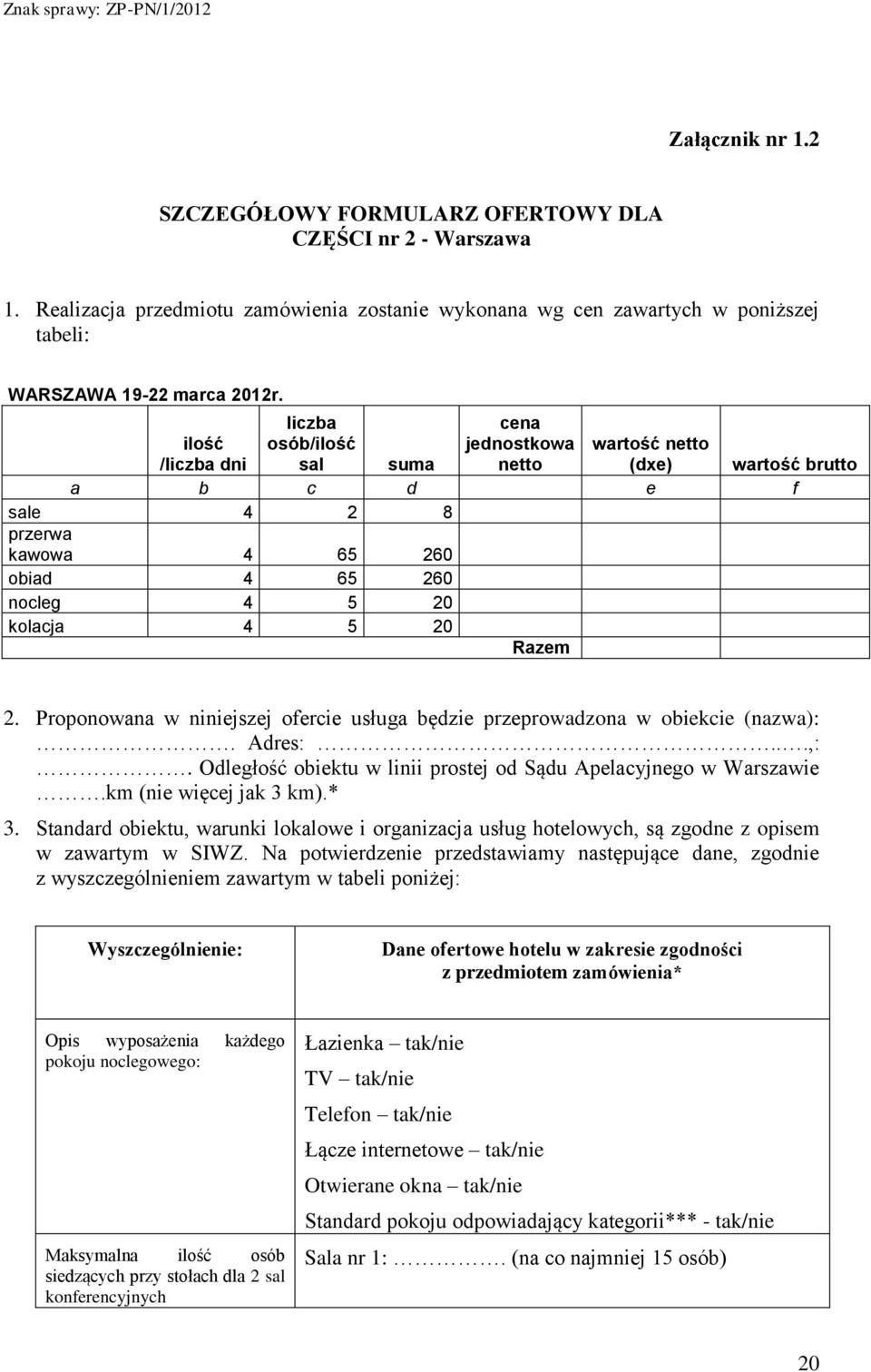 2. Proponowana w niniejszej ofercie usługa będzie przeprowadzona w obiekcie (nazwa):. Adres:...,:. Odległość obiektu w linii prostej od Sądu Apelacyjnego w Warszawie.km (nie więcej jak 3 km).* 3.