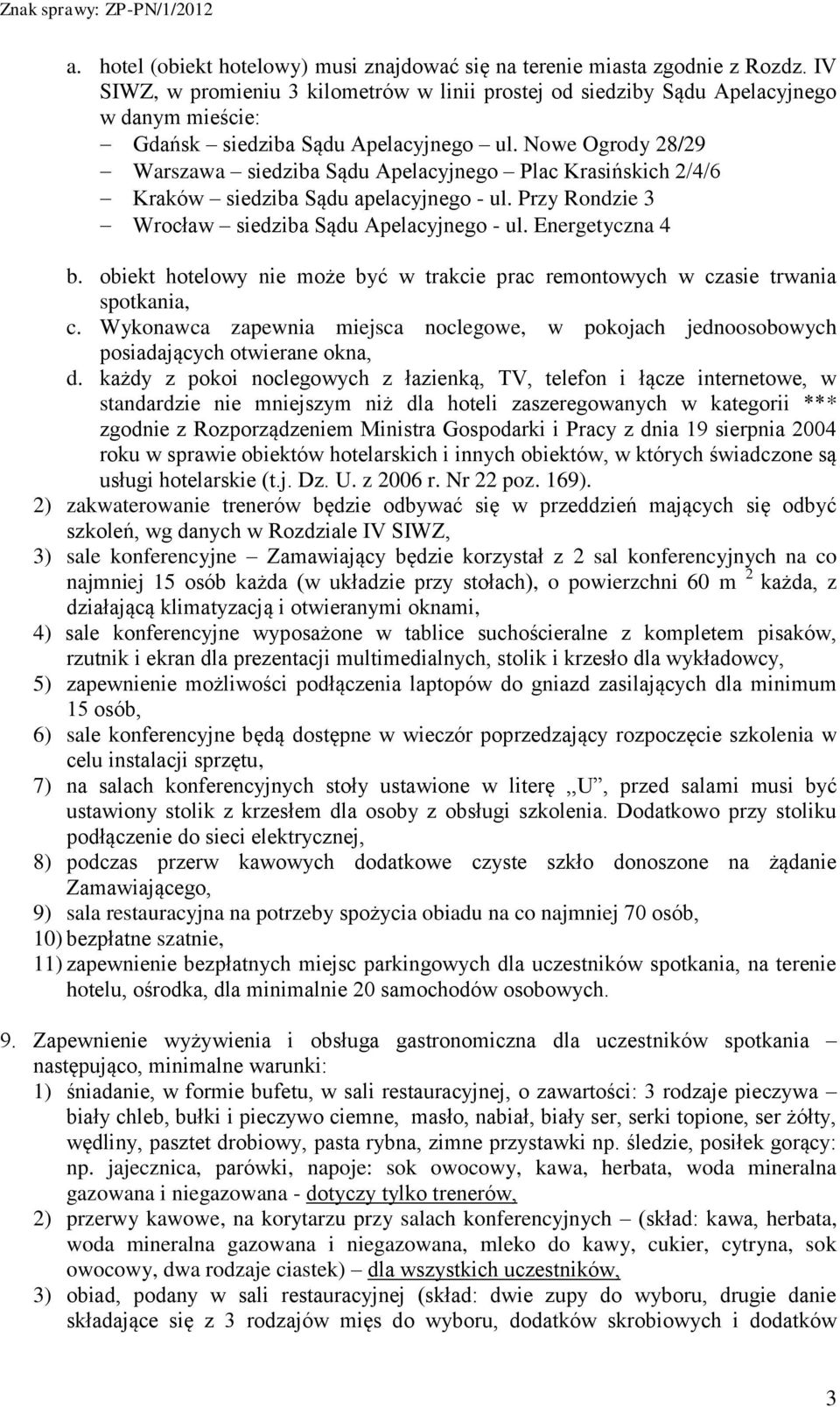 Nowe Ogrody 28/29 Warszawa siedziba Sądu Apelacyjnego Plac Krasińskich 2/4/6 Kraków siedziba Sądu apelacyjnego - ul. Przy Rondzie 3 Wrocław siedziba Sądu Apelacyjnego - ul. Energetyczna 4 b.