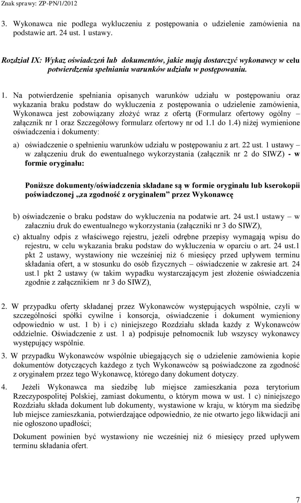 Na potwierdzenie spełniania opisanych warunków udziału w postępowaniu oraz wykazania braku podstaw do wykluczenia z postępowania o udzielenie zamówienia, Wykonawca jest zobowiązany złożyć wraz z