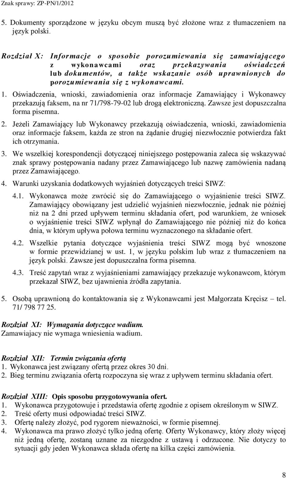 1. Oświadczenia, wnioski, zawiadomienia oraz informacje Zamawiający i Wykonawcy przekazują faksem, na nr 71/798-79-02 lub drogą elektroniczną. Zawsze jest dopuszczalna forma pisemna. 2.