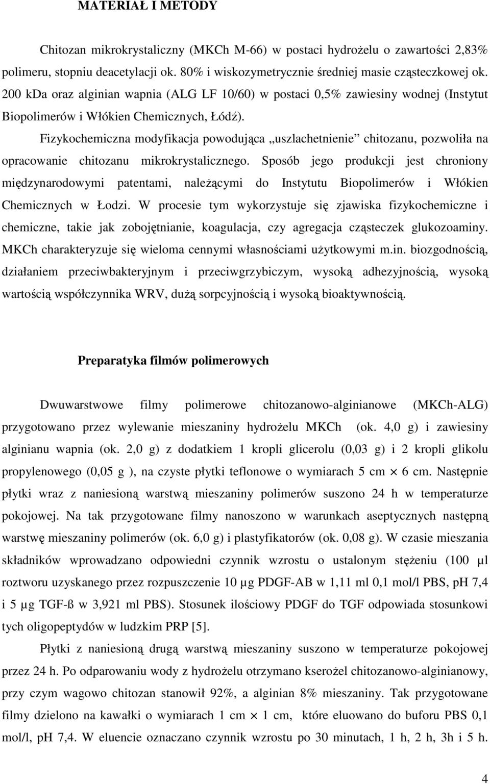 Fizykochemiczna modyfikacja powodująca uszlachetnienie chitozanu, pozwoliła na opracowanie chitozanu mikrokrystalicznego.