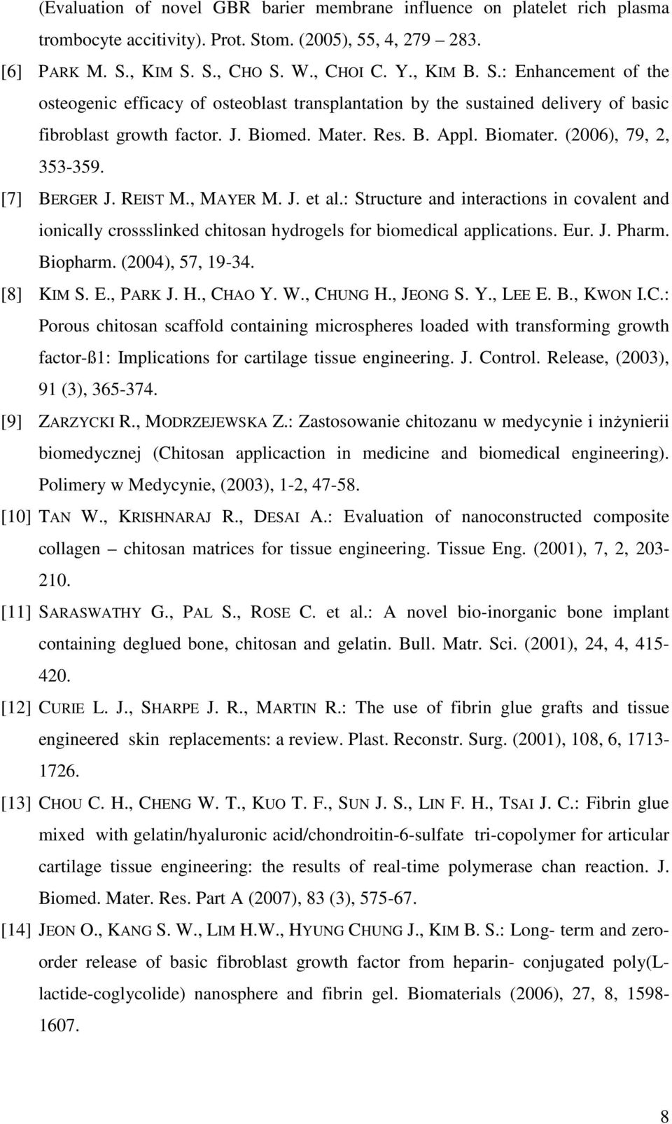 J. Biomed. Mater. Res. B. Appl. Biomater. (2006), 79, 2, 353-359. [7] BERGER J. REIST M., MAYER M. J. et al.