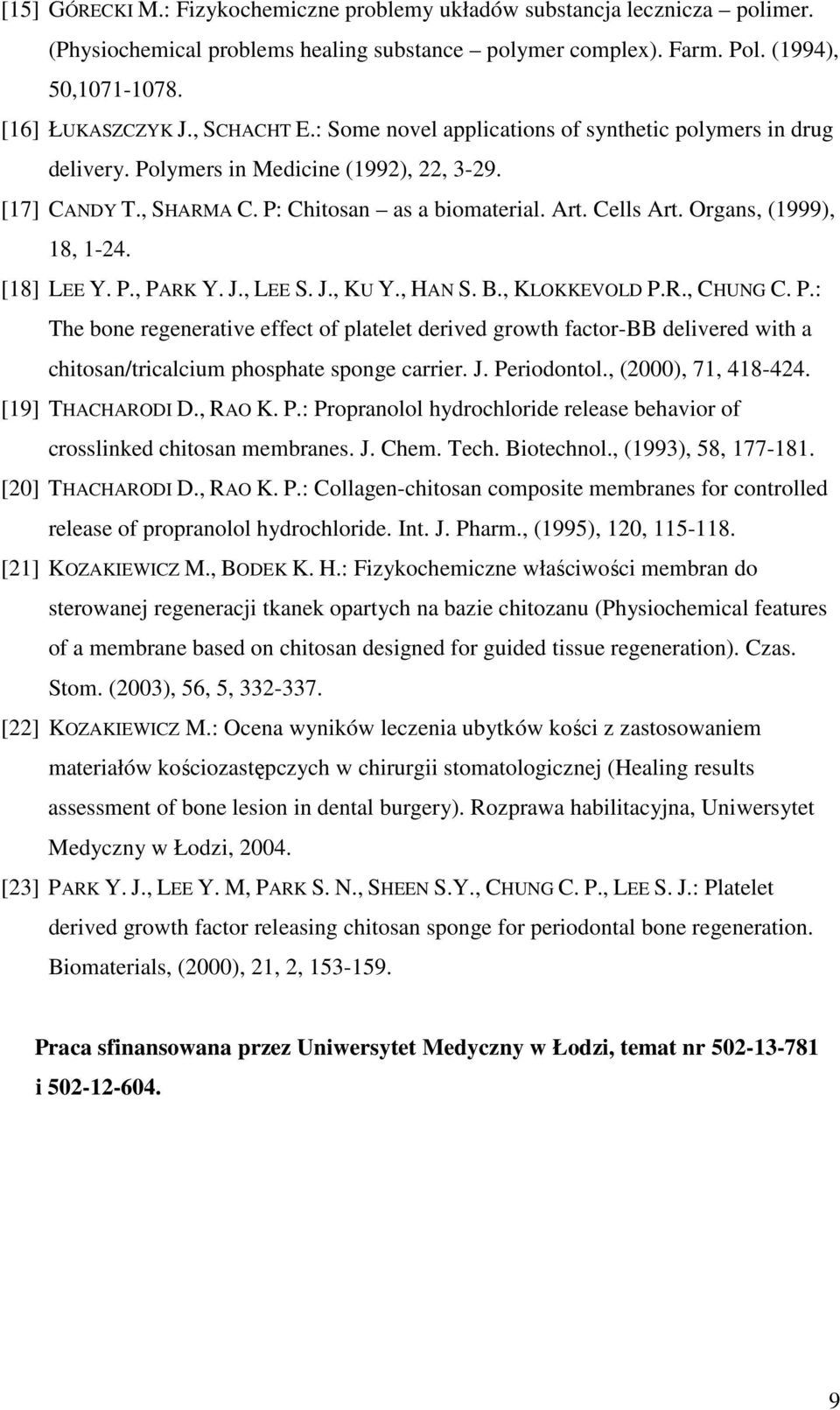 Organs, (1999), 18, 1-24. [18] LEE Y. P., PARK Y. J., LEE S. J., KU Y., HAN S. B., KLOKKEVOLD P.R., CHUNG C. P.: The bone regenerative effect of platelet derived growth factor-bb delivered with a chitosan/tricalcium phosphate sponge carrier.