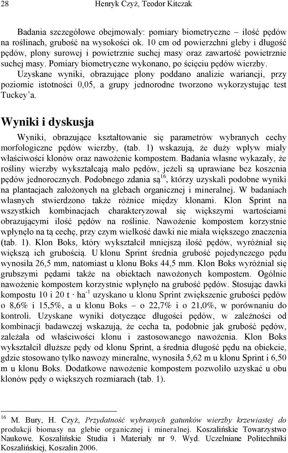 Uzyskane wyniki, obrazujące plony poddano analizie wariancji, przy poziomie istotności 0,05, a grupy jednorodne tworzono wykorzystując test Tuckey a.