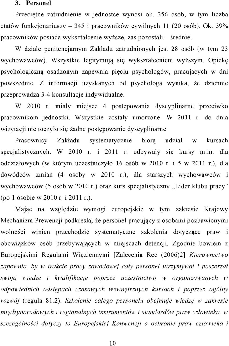 Opiekę psychologiczną osadzonym zapewnia pięciu psychologów, pracujących w dni powszednie. Z informacji uzyskanych od psychologa wynika, że dziennie przeprowadza 3-4 konsultacje indywidualne.