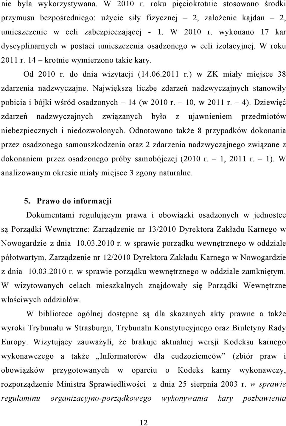 Największą liczbę zdarzeń nadzwyczajnych stanowiły pobicia i bójki wśród osadzonych 14 (w 2010 r. 10, w 2011 r. 4).