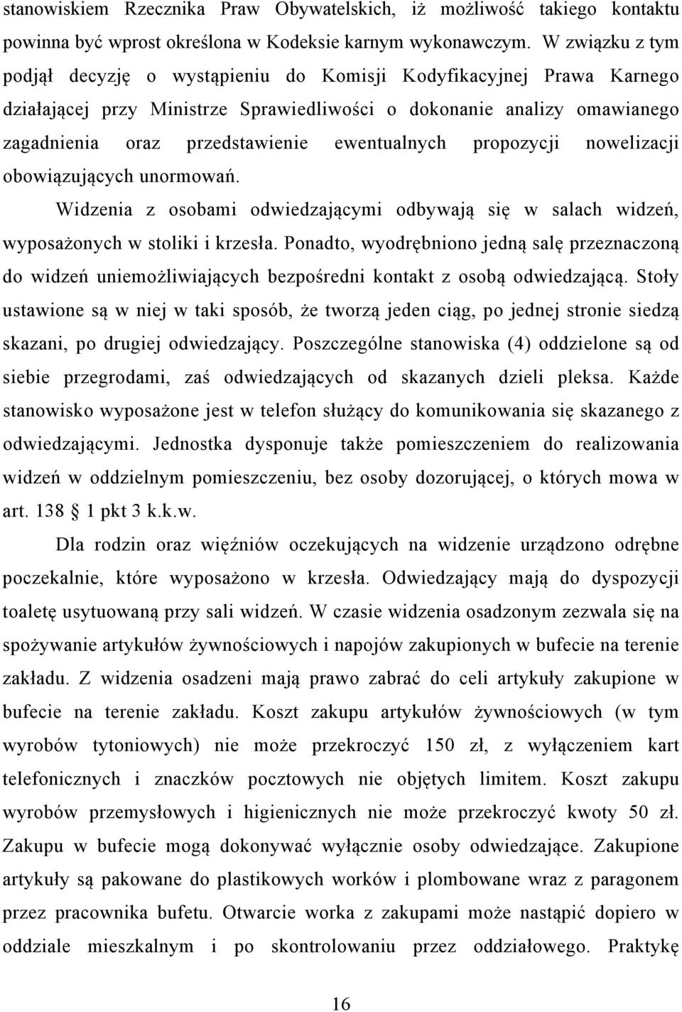 ewentualnych propozycji nowelizacji obowiązujących unormowań. Widzenia z osobami odwiedzającymi odbywają się w salach widzeń, wyposażonych w stoliki i krzesła.