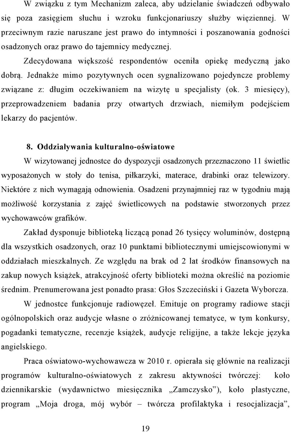 Jednakże mimo pozytywnych ocen sygnalizowano pojedyncze problemy związane z: długim oczekiwaniem na wizytę u specjalisty (ok.