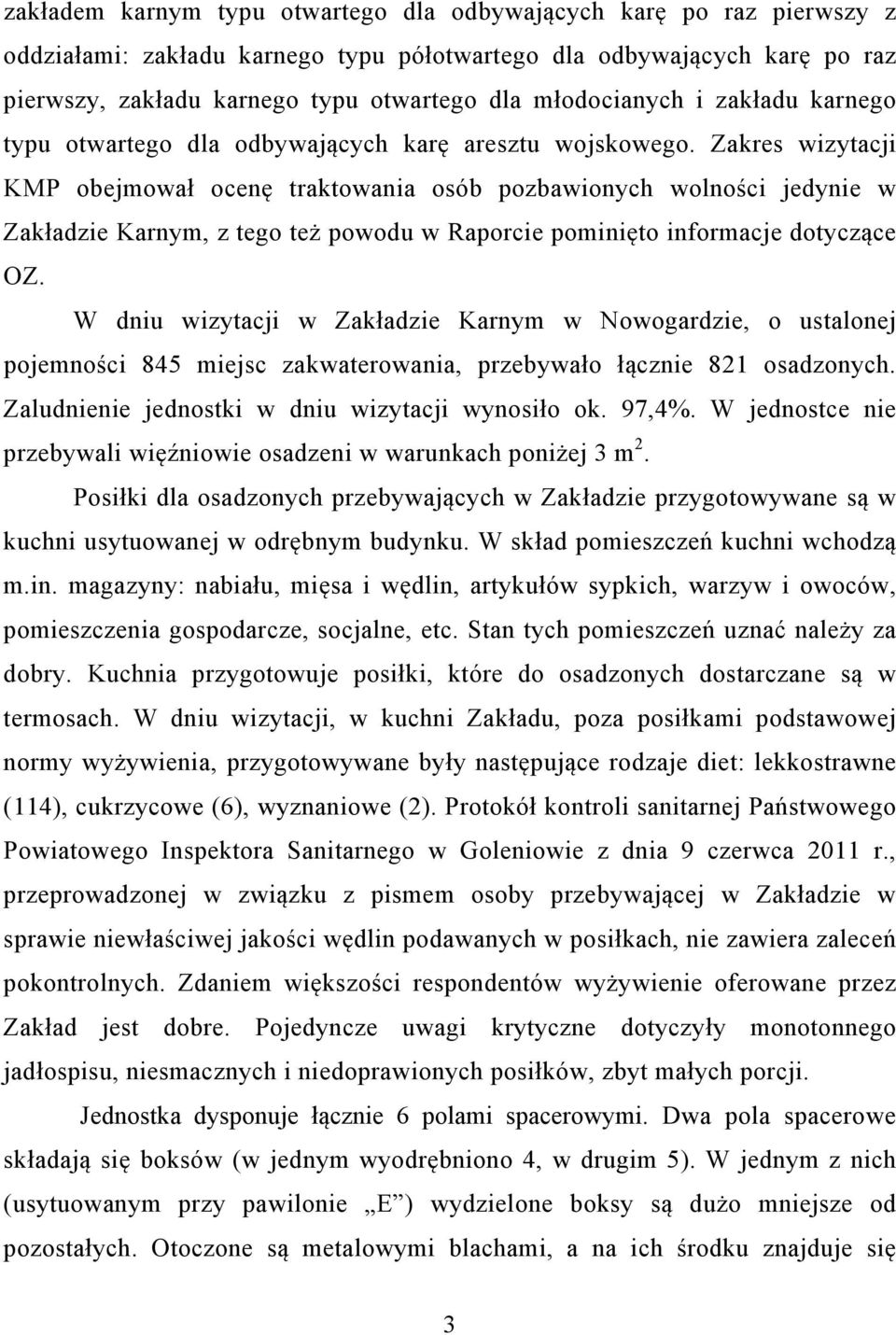 Zakres wizytacji KMP obejmował ocenę traktowania osób pozbawionych wolności jedynie w Zakładzie Karnym, z tego też powodu w Raporcie pominięto informacje dotyczące OZ.