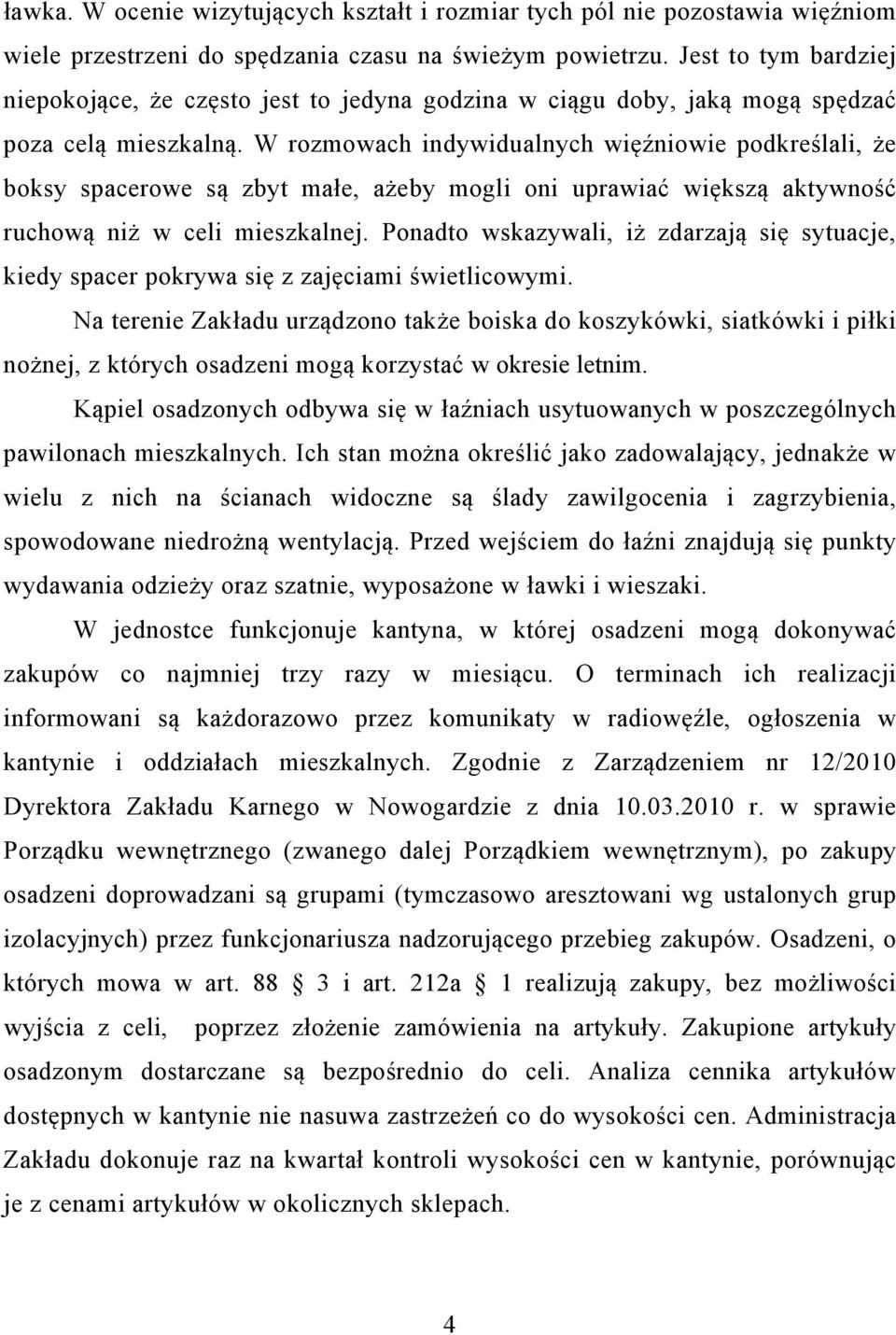 W rozmowach indywidualnych więźniowie podkreślali, że boksy spacerowe są zbyt małe, ażeby mogli oni uprawiać większą aktywność ruchową niż w celi mieszkalnej.